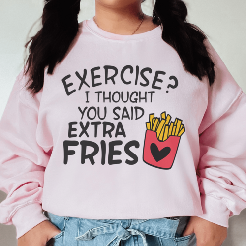 Exercise I Thought You Said Extra Fries